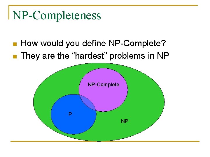 NP-Completeness n n How would you define NP-Complete? They are the “hardest” problems in