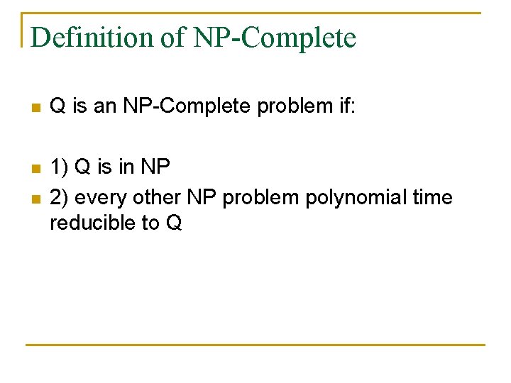 Definition of NP-Complete n Q is an NP-Complete problem if: n 1) Q is