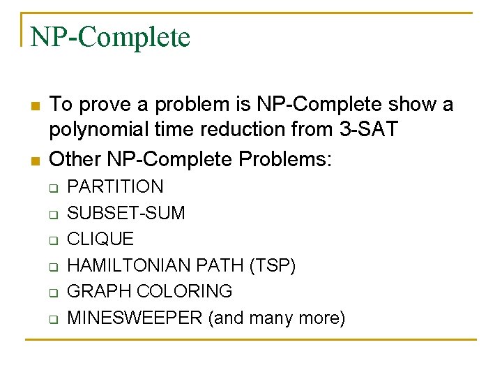 NP-Complete n n To prove a problem is NP-Complete show a polynomial time reduction