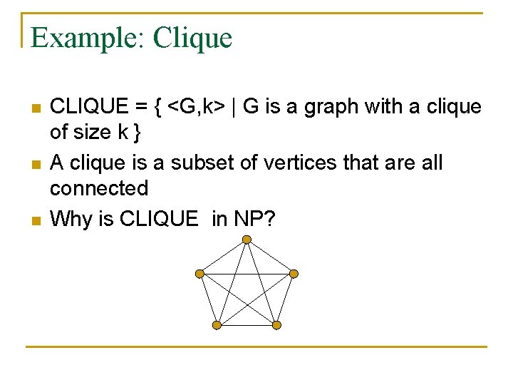 Example: Clique n n n CLIQUE = { <G, k> | G is a