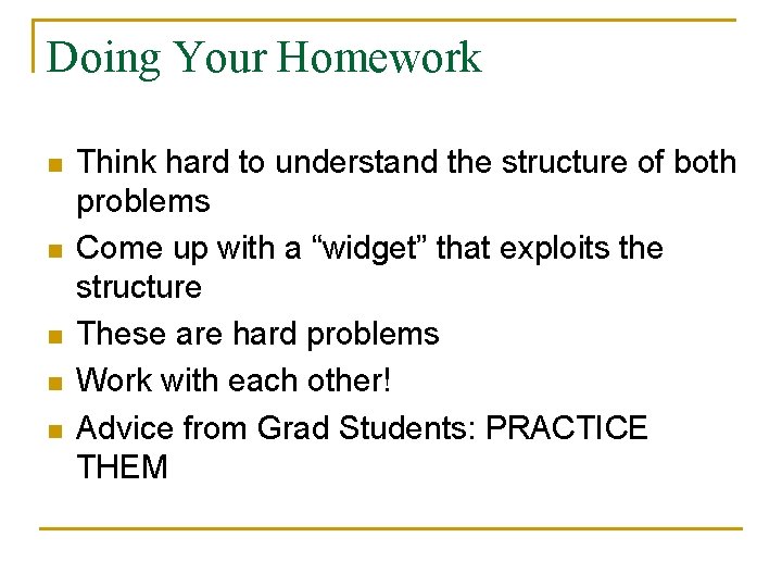 Doing Your Homework n n n Think hard to understand the structure of both