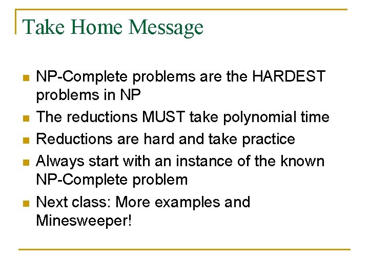 Take Home Message n n n NP-Complete problems are the HARDEST problems in NP