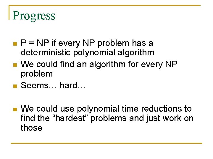 Progress n n P = NP if every NP problem has a deterministic polynomial