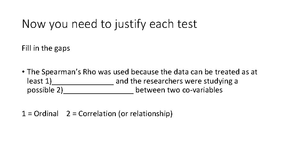 Now you need to justify each test Fill in the gaps • The Spearman’s