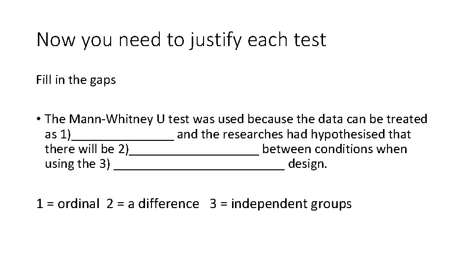 Now you need to justify each test Fill in the gaps • The Mann-Whitney