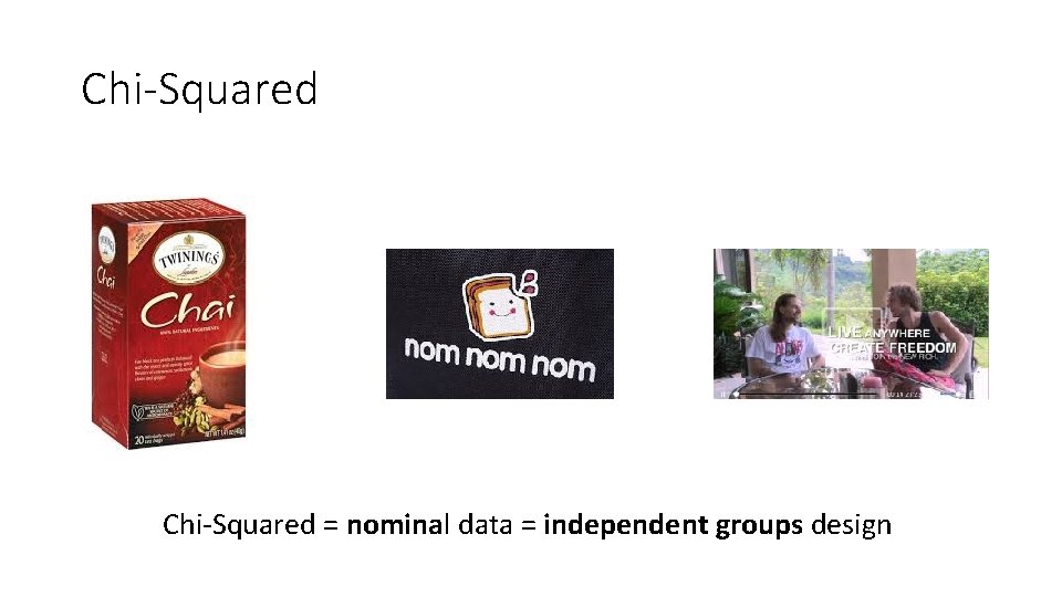 Chi-Squared = nominal data = independent groups design 