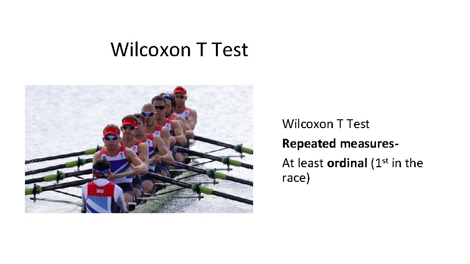 Wilcoxon T Test Repeated measures. At least ordinal (1 st in the race) 
