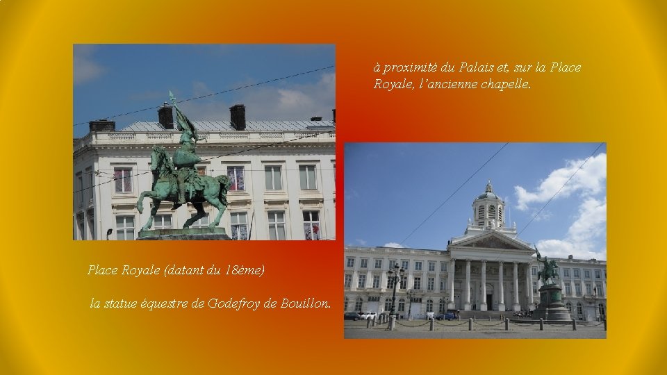 à proximité du Palais et, sur la Place Royale, l’ancienne chapelle. Place Royale (datant