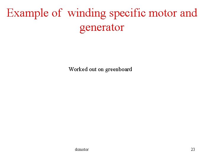 Example of winding specific motor and generator Worked out on greenboard dcmotor 23 