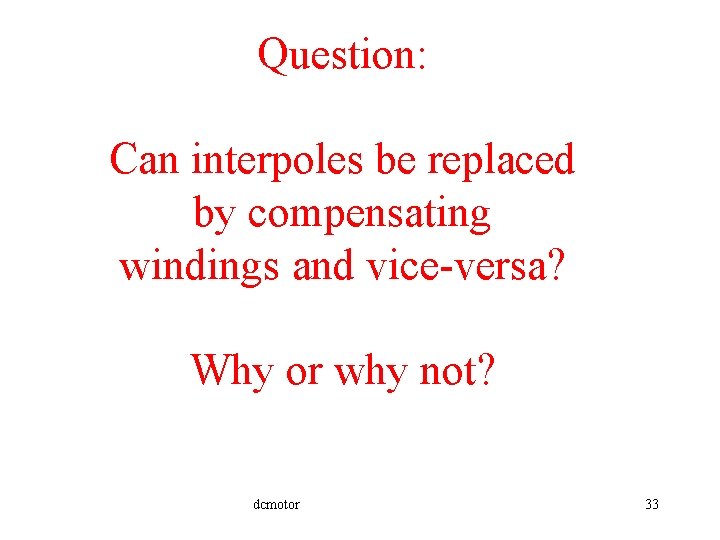 Question: Can interpoles be replaced by compensating windings and vice-versa? Why or why not?
