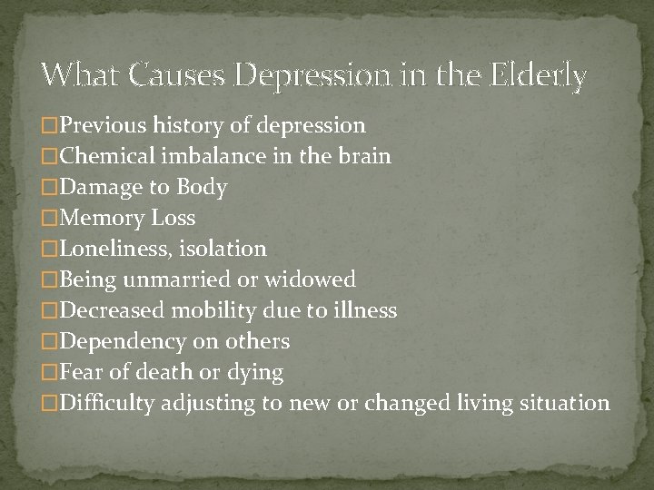 What Causes Depression in the Elderly �Previous history of depression �Chemical imbalance in the