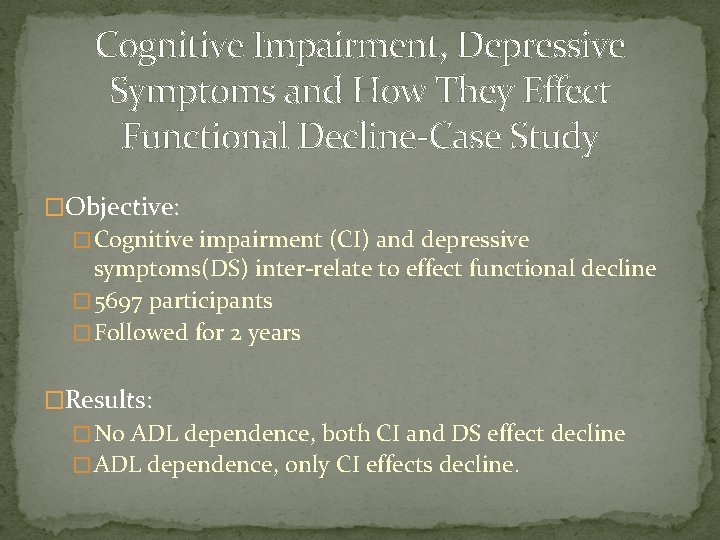 Cognitive Impairment, Depressive Symptoms and How They Effect Functional Decline-Case Study �Objective: � Cognitive