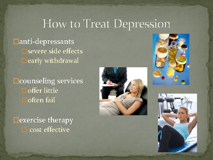 How to Treat Depression �anti-depressants � severe side effects � early withdrawal �counseling services