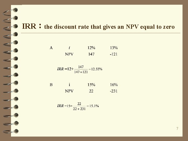 IRR：the discount rate that gives an NPV equal to zero 7 