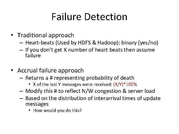 Failure Detection • Traditional approach – Heart‐beats (Used by HDFS & Hadoop): binary (yes/no)