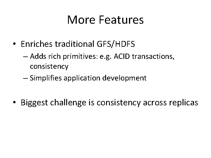More Features • Enriches traditional GFS/HDFS – Adds rich primitives: e. g. ACID transactions,