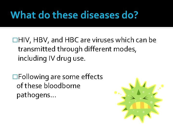 What do these diseases do? �HIV, HBV, and HBC are viruses which can be