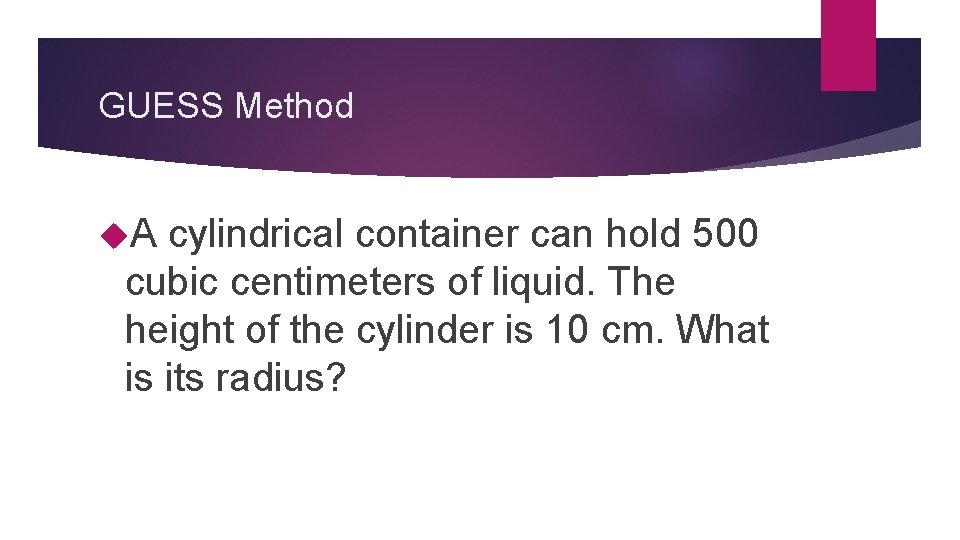 GUESS Method A cylindrical container can hold 500 cubic centimeters of liquid. The height