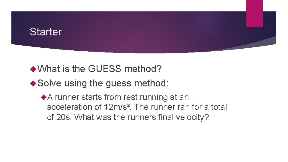 Starter What is the GUESS method? Solve using the guess method: A runner starts