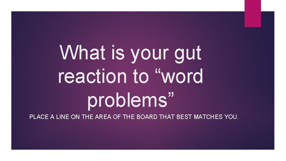 What is your gut reaction to “word problems” PLACE A LINE ON THE AREA