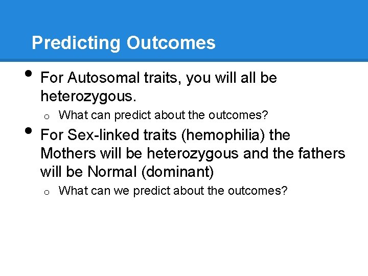 Predicting Outcomes • • For Autosomal traits, you will all be heterozygous. o What