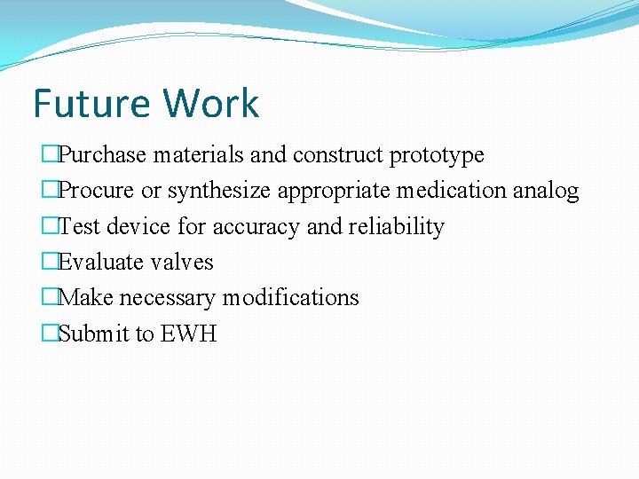Future Work �Purchase materials and construct prototype �Procure or synthesize appropriate medication analog �Test