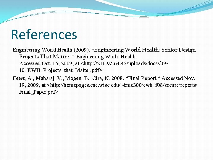 References Engineering World Health (2009). “Engineering World Health: Senior Design Projects That Matter. ”