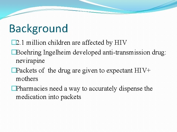 Background � 2. 1 million children are affected by HIV �Boehring Ingelheim developed anti-transmission