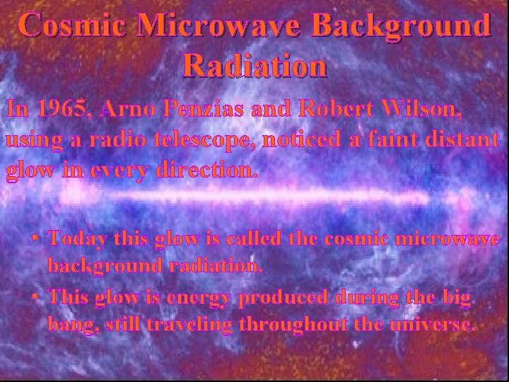 Cosmic Microwave Background Radiation In 1965, Arno Penzias and Robert Wilson, using a radio