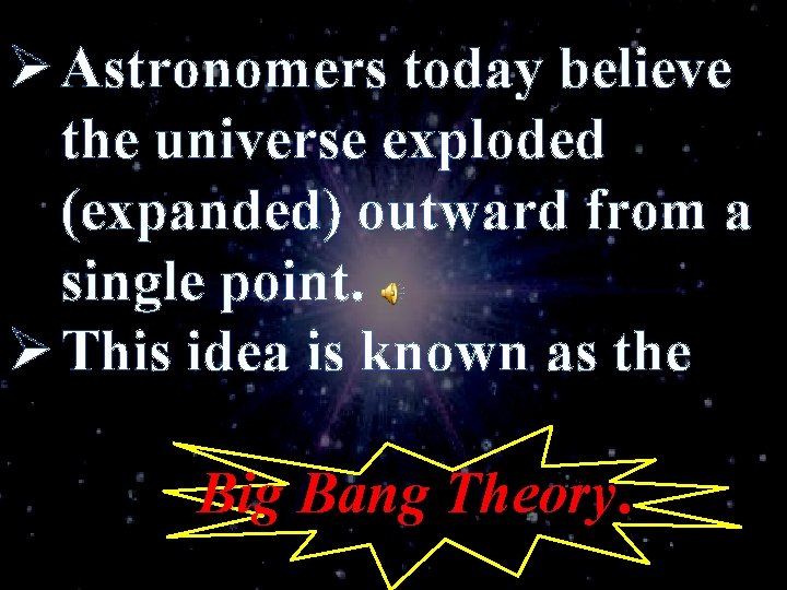 Ø Astronomers today believe the universe exploded (expanded) outward from a single point. Ø