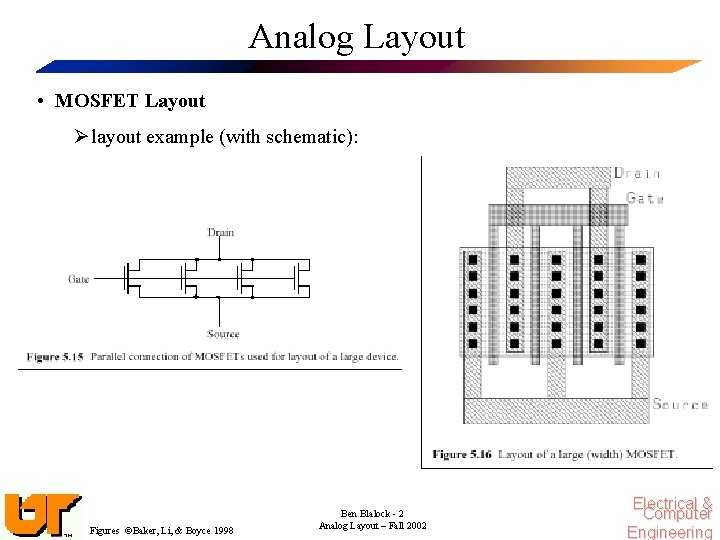 Analog Layout • MOSFET Layout Ø layout example (with schematic): Figures ©Baker, Li, &