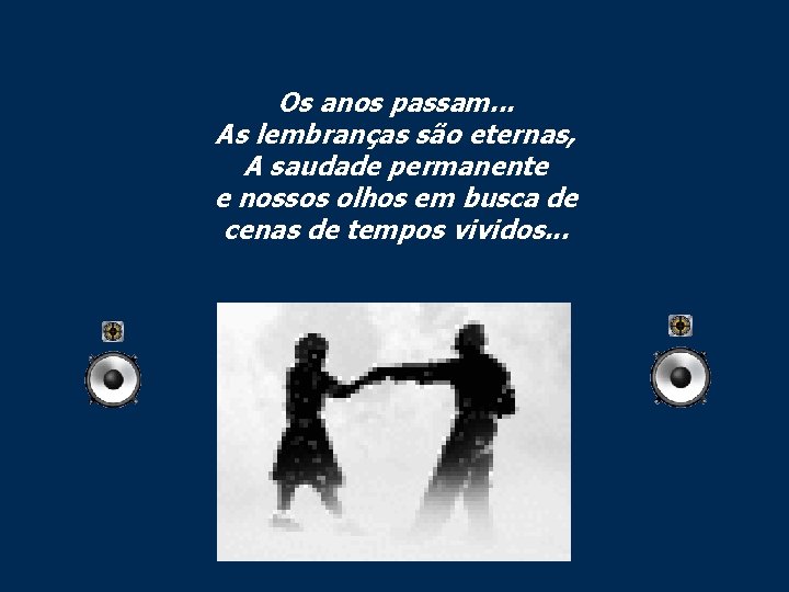 Os anos passam. . . As lembranças são eternas, A saudade permanente e nossos