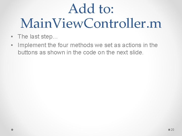 Add to: Main. View. Controller. m • The last step… • Implement the four