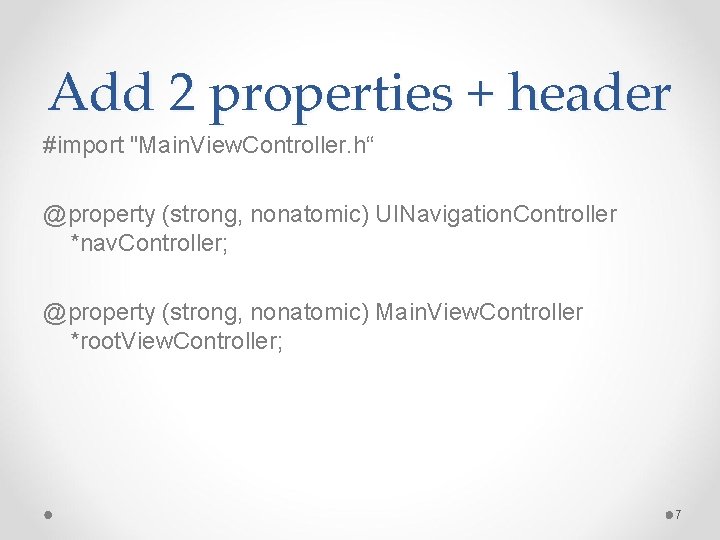 Add 2 properties + header #import "Main. View. Controller. h“ @property (strong, nonatomic) UINavigation.