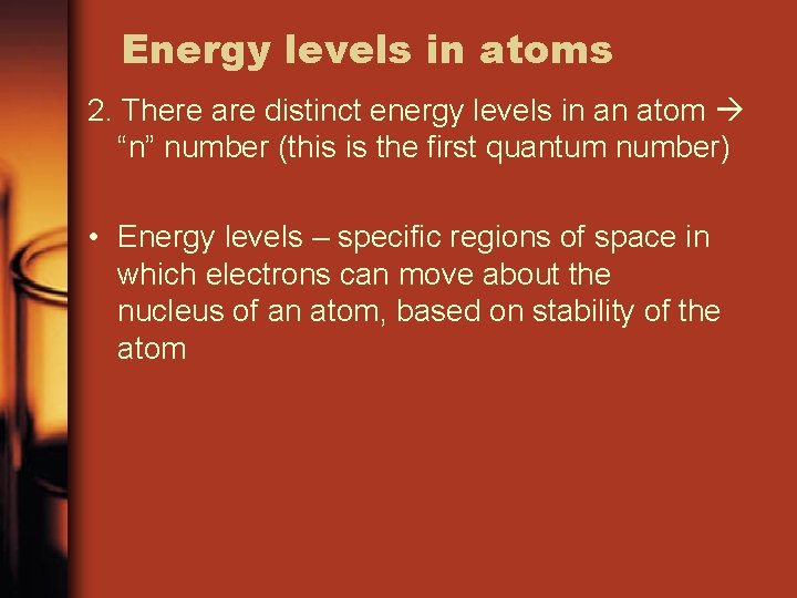 Energy levels in atoms 2. There are distinct energy levels in an atom “n”