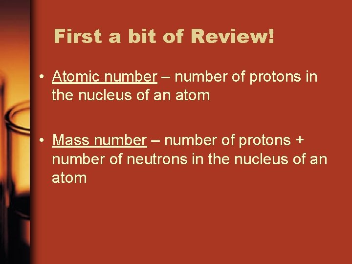 First a bit of Review! • Atomic number – number of protons in the