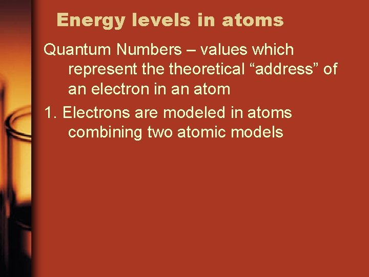 Energy levels in atoms Quantum Numbers – values which represent theoretical “address” of an