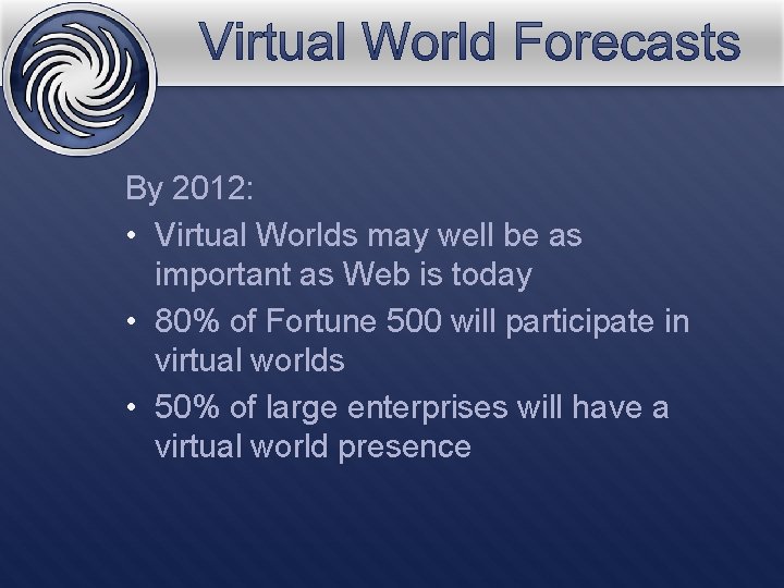By 2012: • Virtual Worlds may well be as important as Web is today