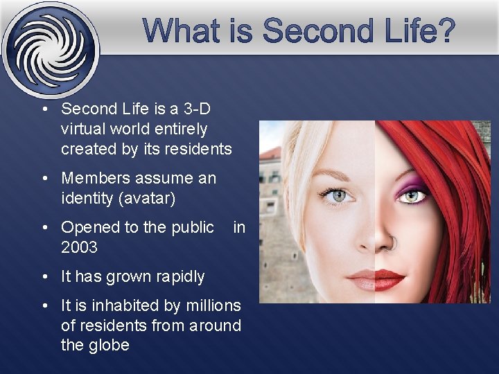  • Second Life is a 3 -D virtual world entirely created by its