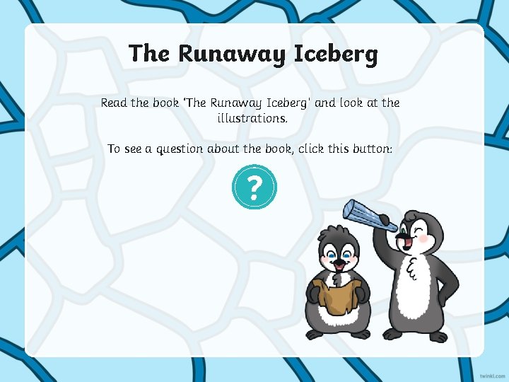 The Runaway Iceberg Read the book ‘The Runaway Iceberg’ and look at the illustrations.