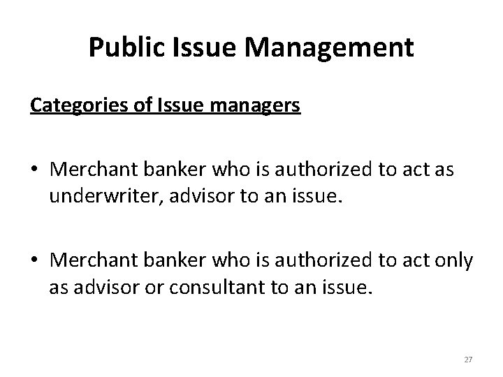 Public Issue Management Categories of Issue managers • Merchant banker who is authorized to