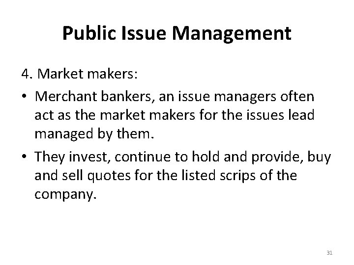 Public Issue Management 4. Market makers: • Merchant bankers, an issue managers often act