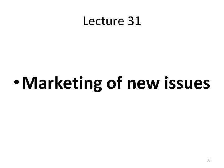 Lecture 31 • Marketing of new issues 38 