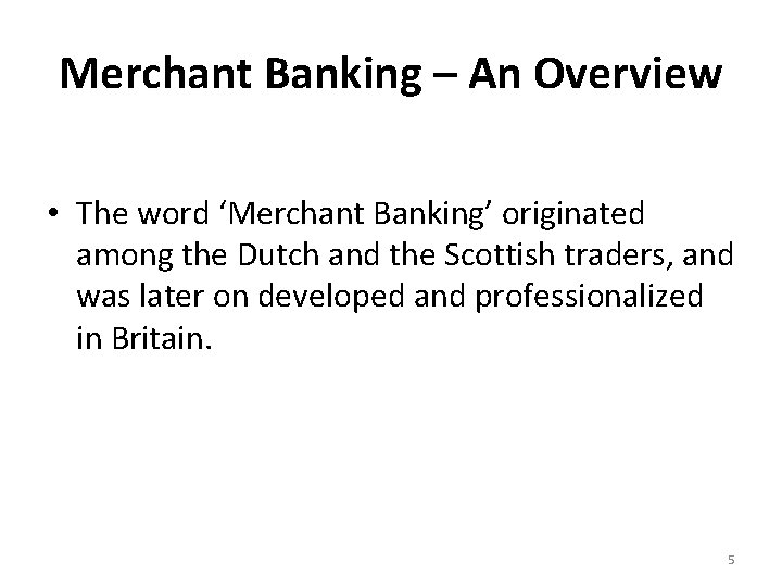Merchant Banking – An Overview • The word ‘Merchant Banking’ originated among the Dutch