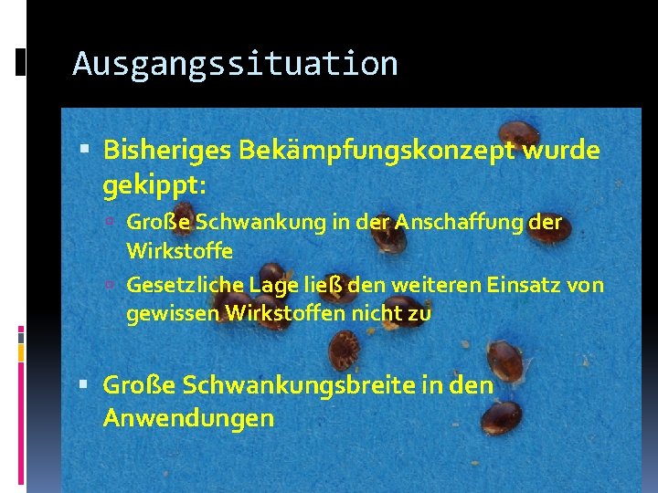 Ausgangssituation Bisheriges Bekämpfungskonzept wurde gekippt: Große Schwankung in der Anschaffung der Wirkstoffe Gesetzliche Lage