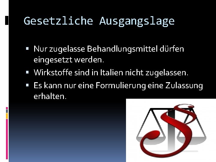 Gesetzliche Ausgangslage Nur zugelasse Behandlungsmittel dürfen eingesetzt werden. Wirkstoffe sind in Italien nicht zugelassen.