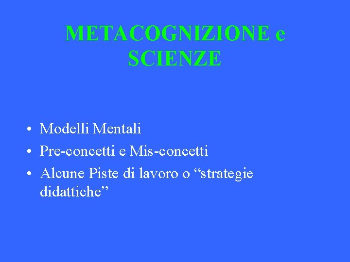 METACOGNIZIONE e SCIENZE • Modelli Mentali • Pre-concetti e Mis-concetti • Alcune Piste di