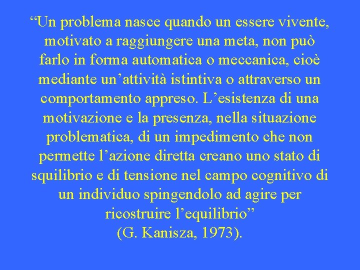 “Un problema nasce quando un essere vivente, motivato a raggiungere una meta, non può