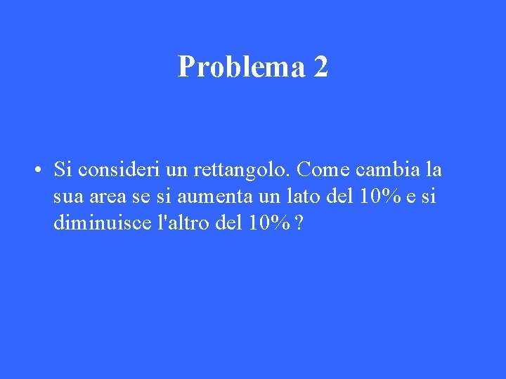 Problema 2 • Si consideri un rettangolo. Come cambia la sua area se si