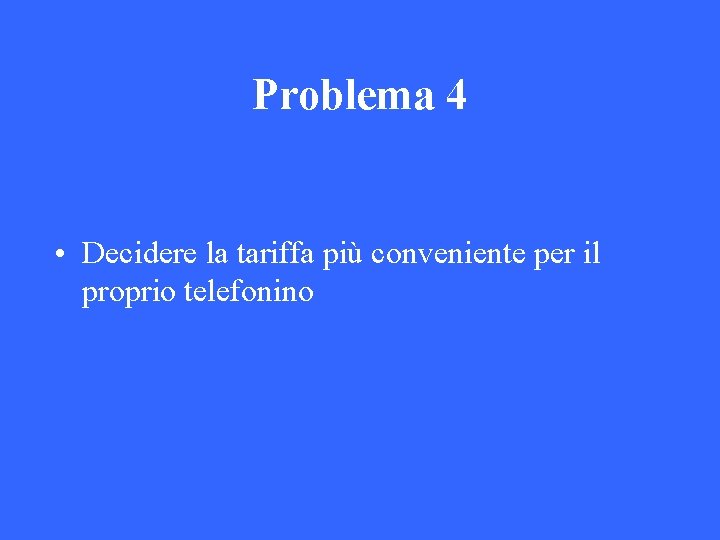 Problema 4 • Decidere la tariffa più conveniente per il proprio telefonino 